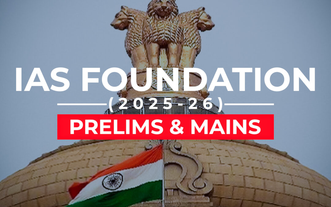 IAS Foundation 2025-26 (Prelims & Mains)