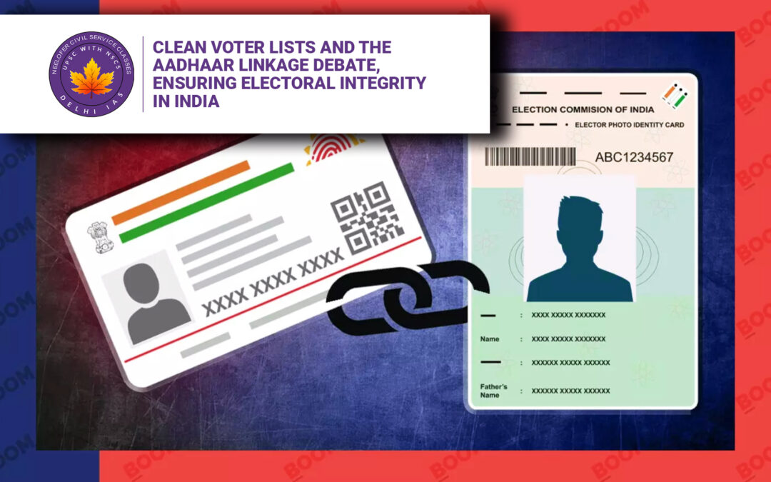 Clean Voter Lists and the Aadhaar Linkage Debate, Ensuring Electoral Integrity in India