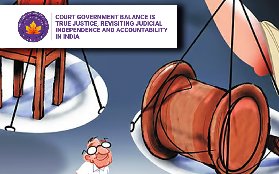 Court Government Balance Is True Justice, Revisiting Judicial Independence and Accountability in India