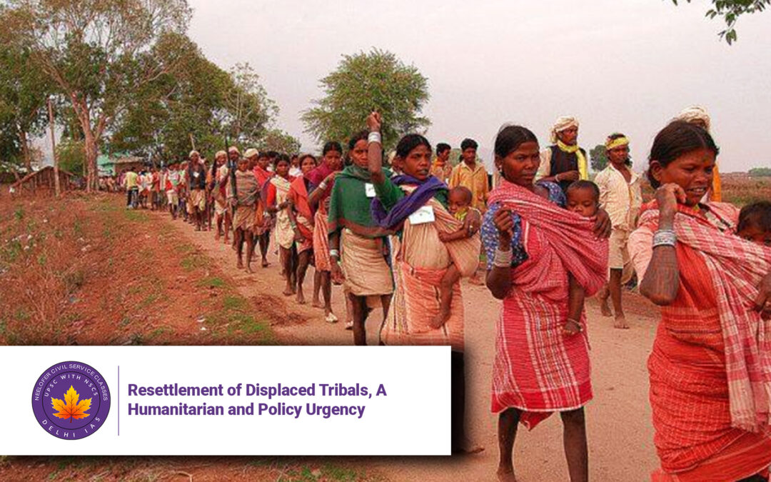 Resettlement of Displaced Tribals, A Humanitarian and Policy Urgency