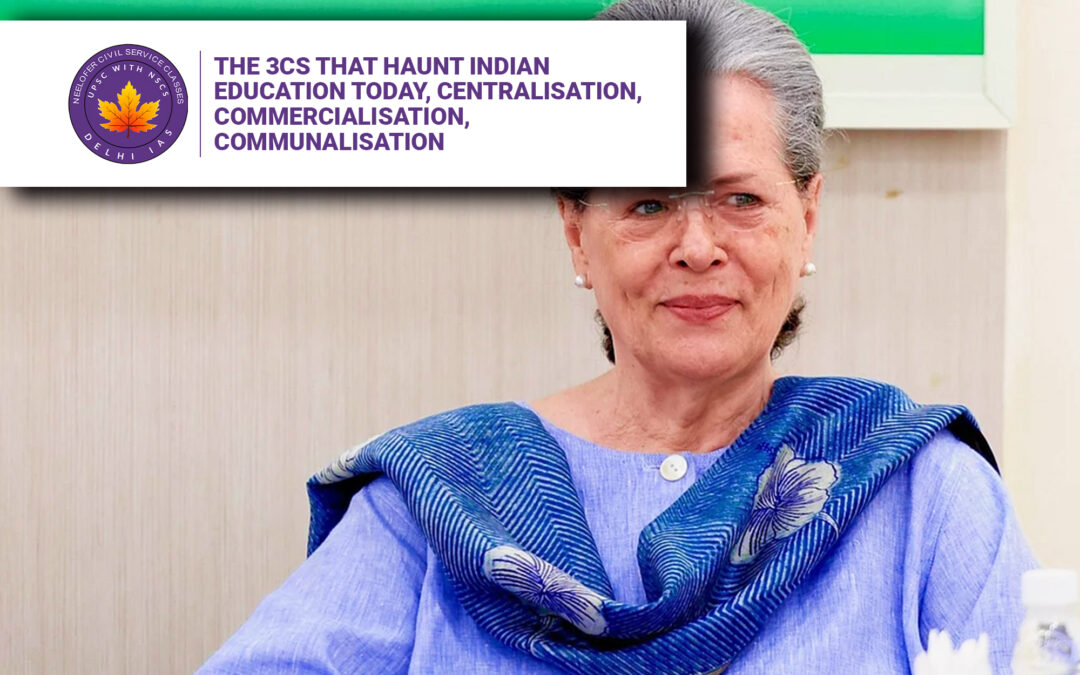 The 3Cs That Haunt Indian Education Today, Centralisation, Commercialisation, Communalisation