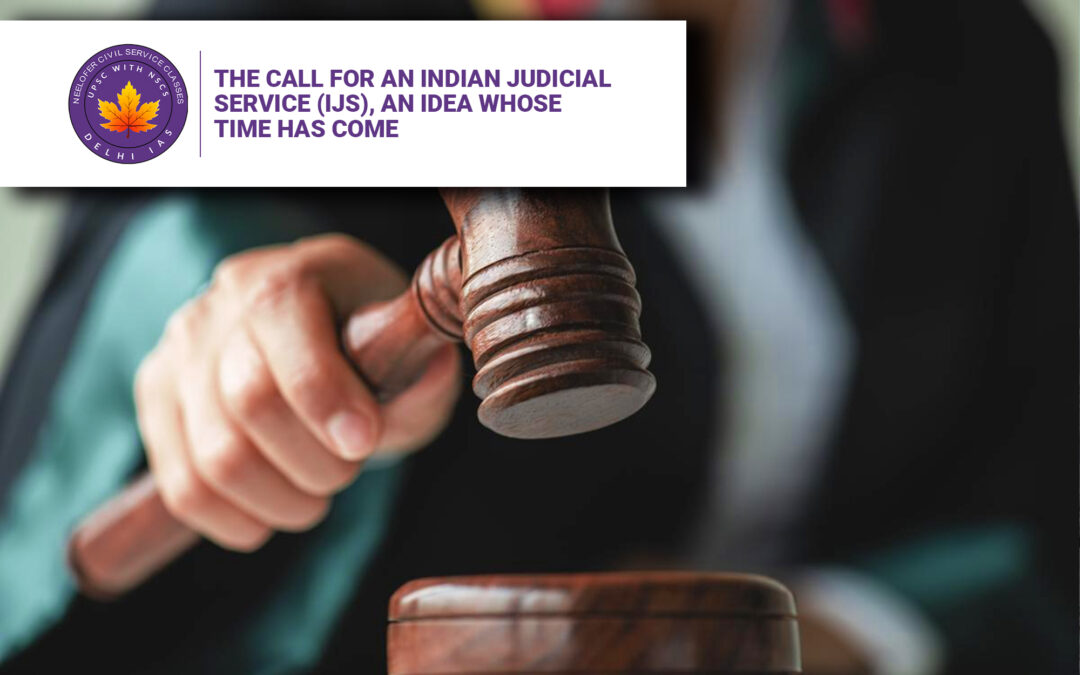 The Call for an Indian Judicial Service (IJS), An Idea Whose Time Has Come