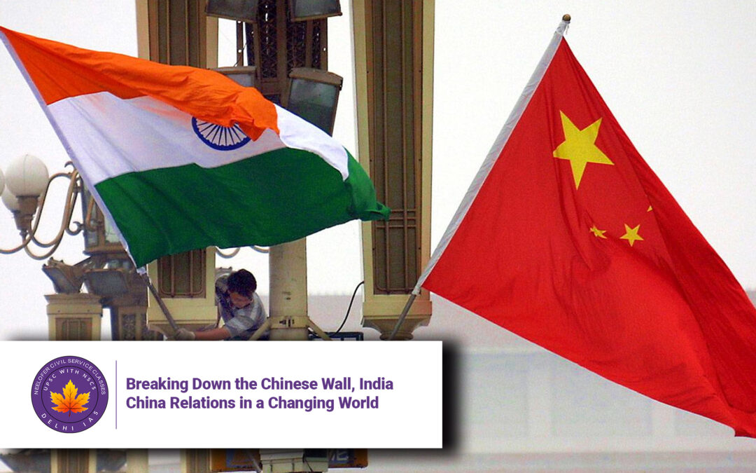 Breaking Down the Chinese Wall, India-China Relations in a Changing World
