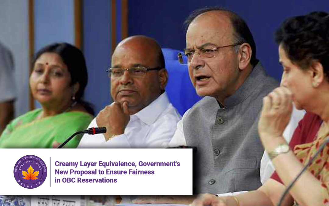 Creamy Layer Equivalence, Government’s New Proposal to Ensure Fairness in OBC Reservations