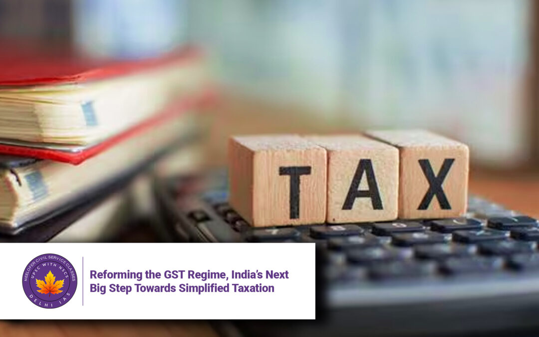Reforming the GST Regime, India’s Next Big Step Towards Simplified Taxation